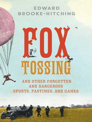 cover image of Fox Tossing, Firework Boxing, and Other Curious Pastimes from the Far Corners of History